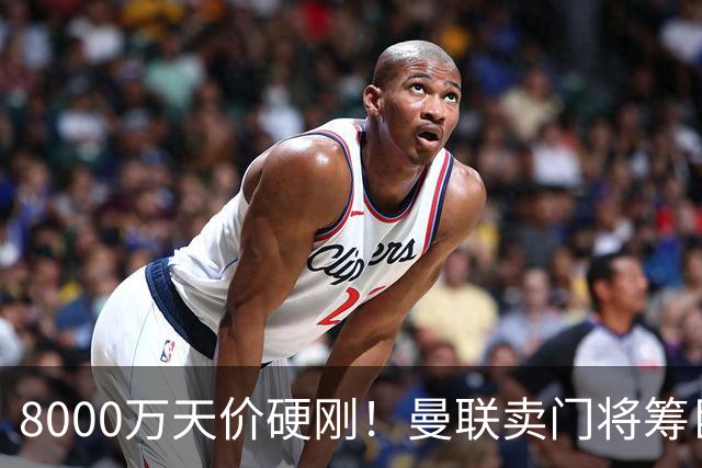 8000万天价硬刚！曼联卖门将筹巨资，重磅中场交易能成吗？